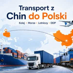 Transport z Chin do Polski koleją, morzem, lotniczo i DDP z mapą trasy, kontenerowcem, samolotem, ciężarówką i pociągiem towarowym